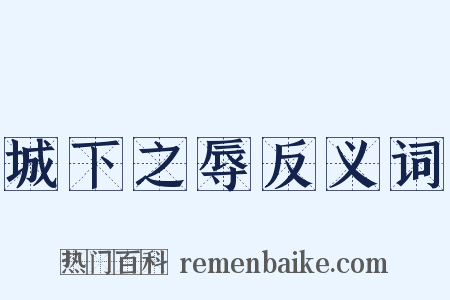 城下之辱反义词是什么意思的图片